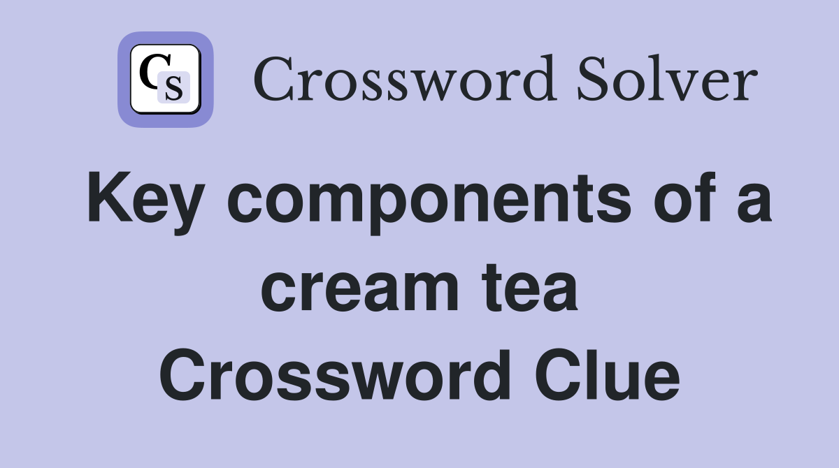 Key components of a cream tea Crossword Clue