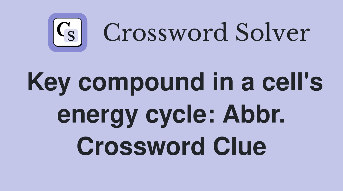Key compound in a cell's energy cycle: Abbr. Crossword Clue