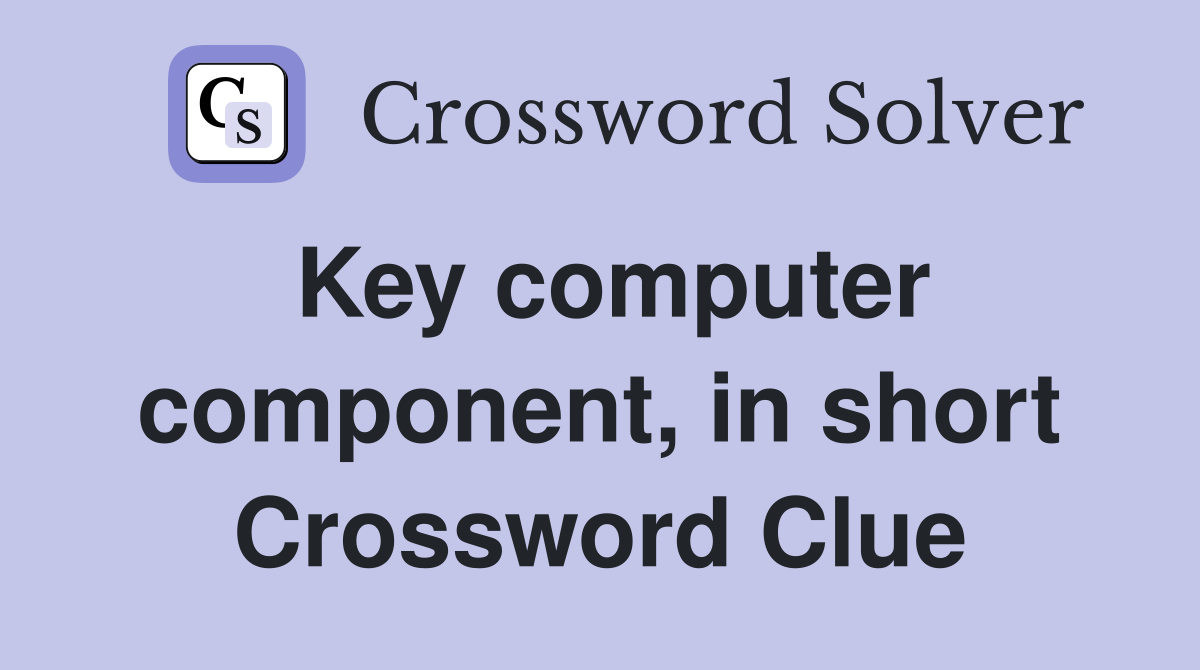 Key computer component, in short Crossword Clue