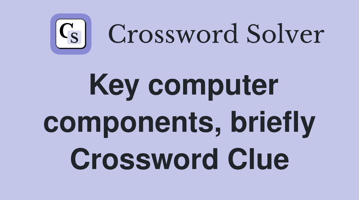 Key computer components, briefly Crossword Clue