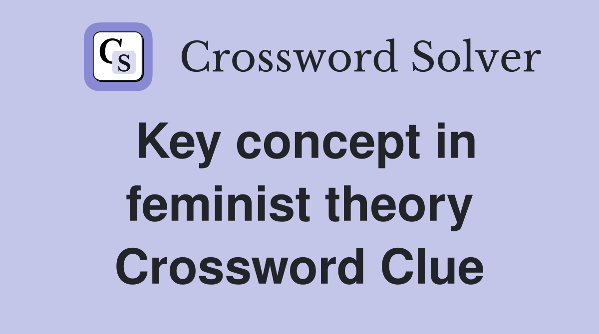Key concept in feminist theory Crossword Clue
