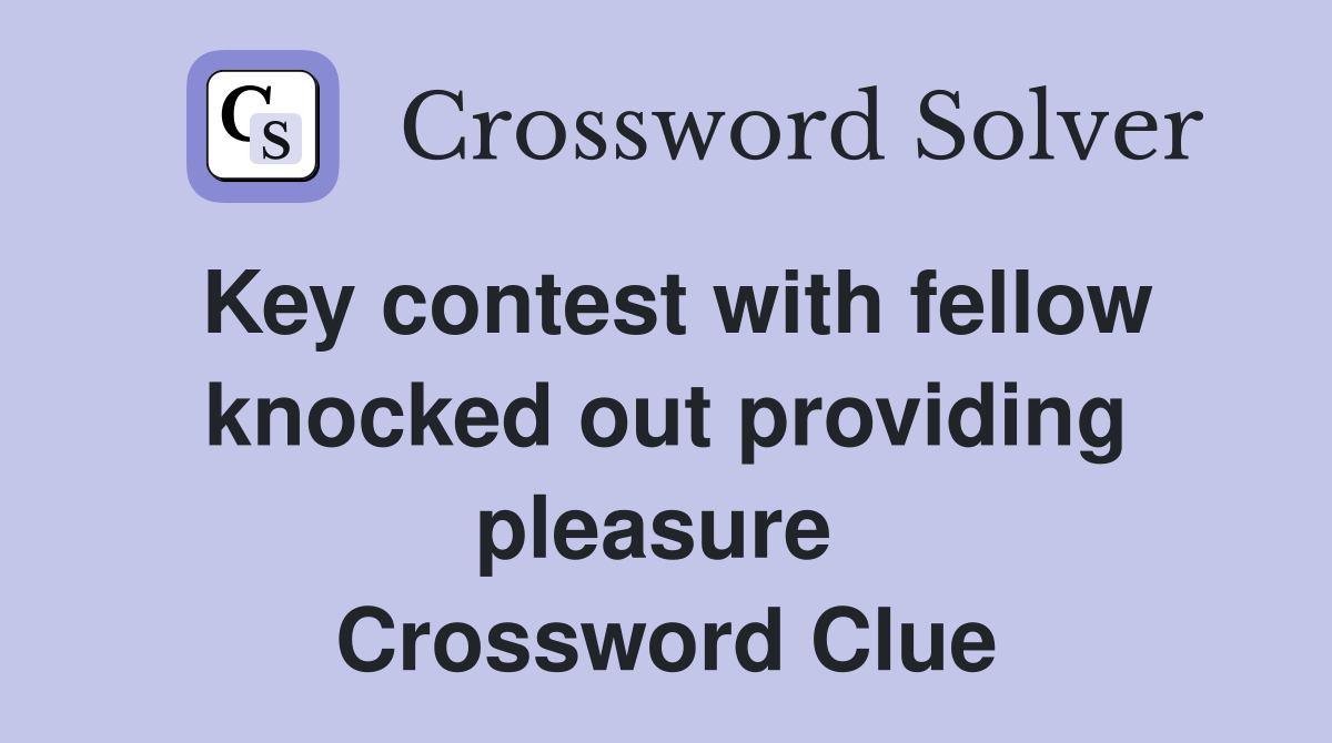 Key contest with fellow knocked out providing pleasure  Crossword Clue
