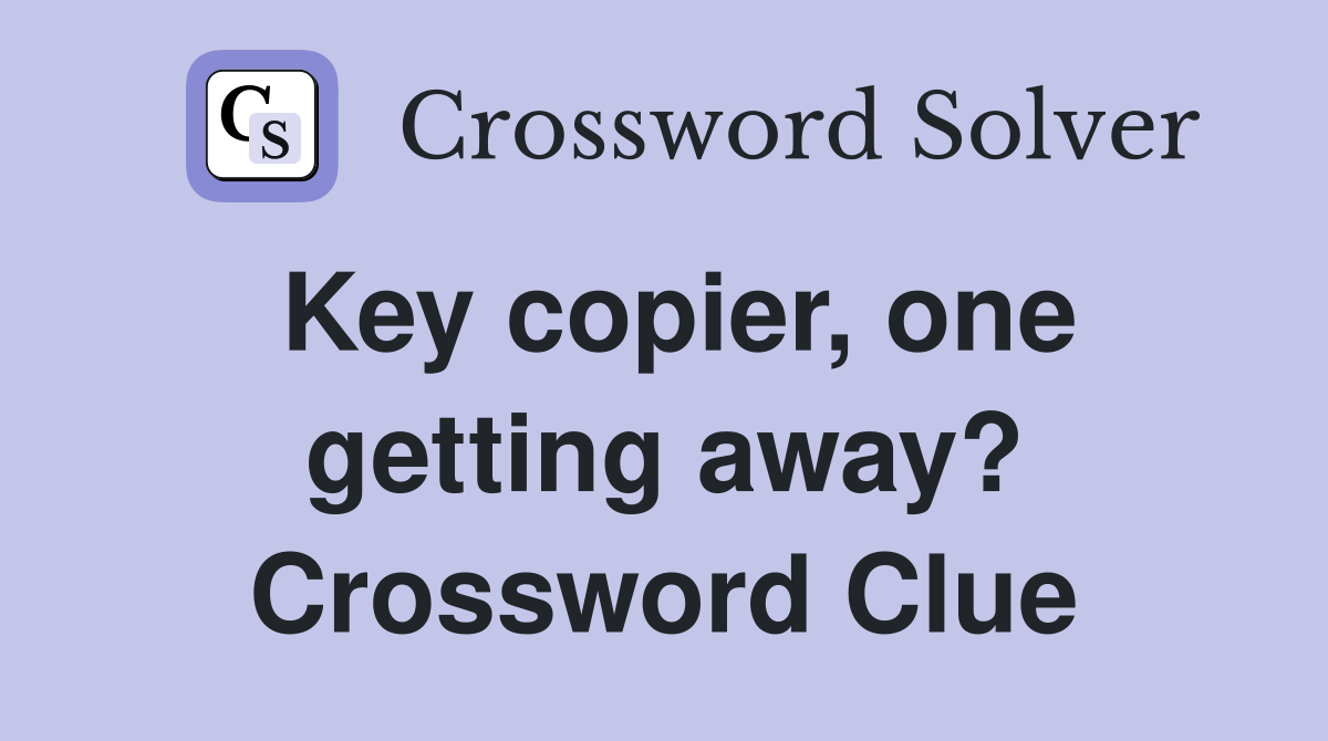 Key copier, one getting away? Crossword Clue