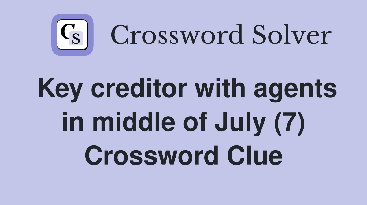 Key creditor with agents in middle of July (7) Crossword Clue
