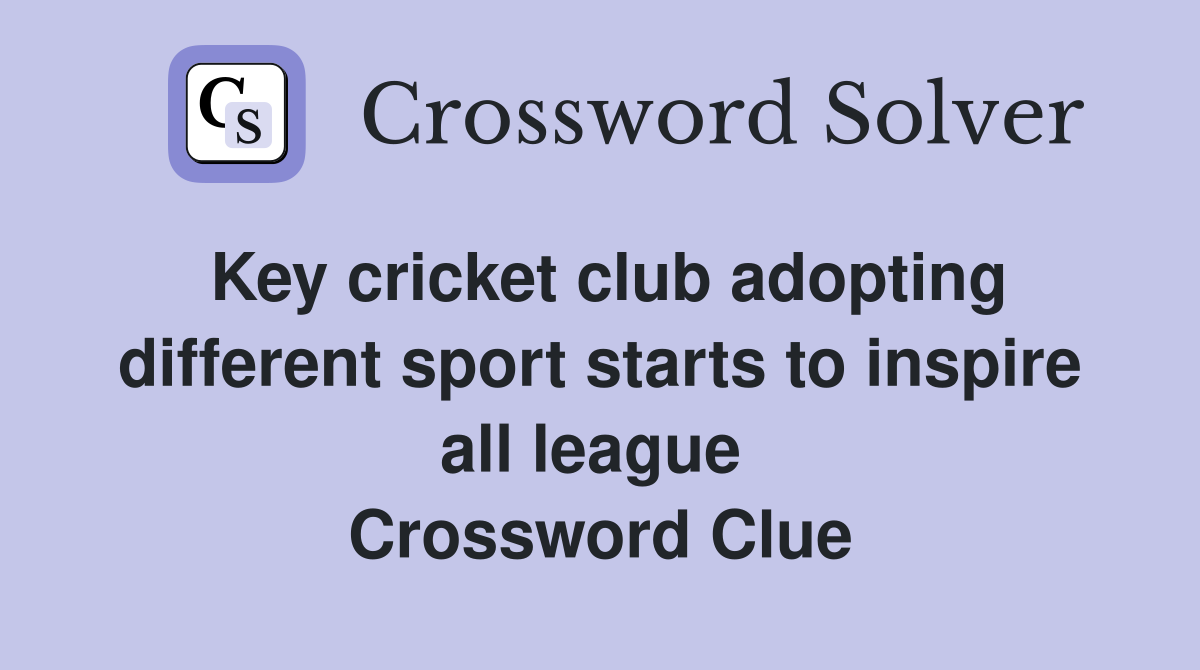 Key cricket club adopting different sport starts to inspire all league  Crossword Clue