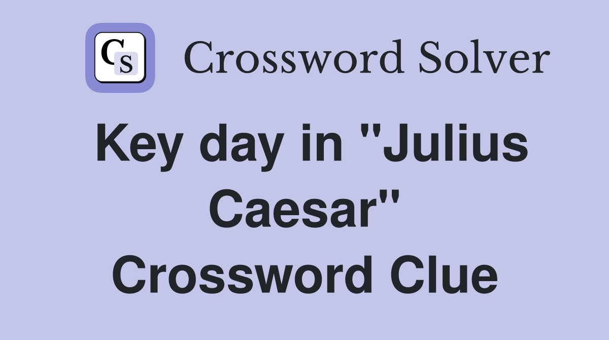 Key day in "Julius Caesar" Crossword Clue