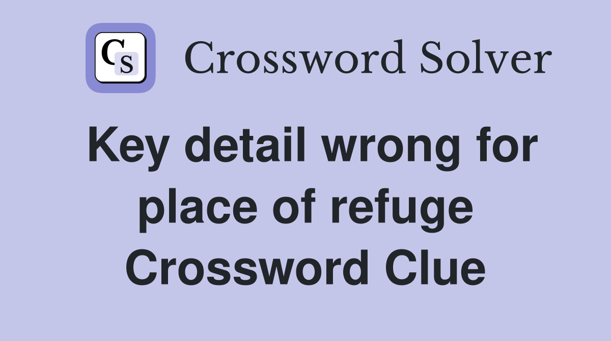 Key detail wrong for place of refuge Crossword Clue