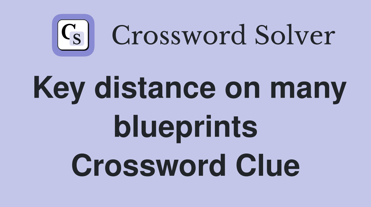 Key distance on many blueprints Crossword Clue
