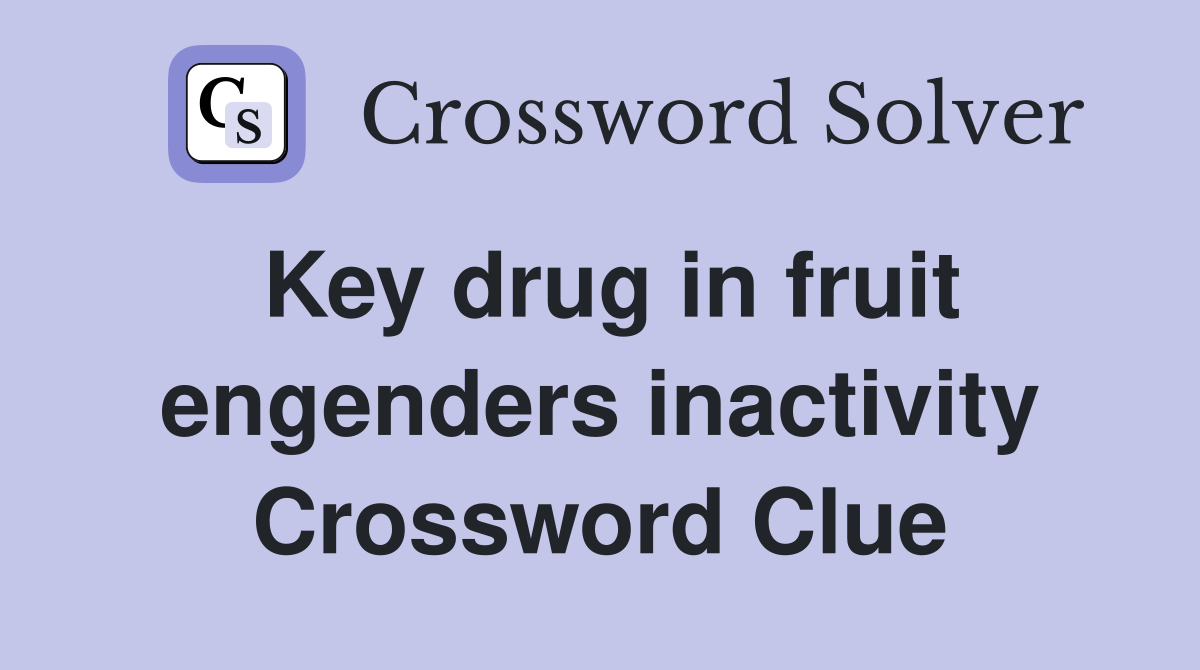 Key drug in fruit engenders inactivity Crossword Clue