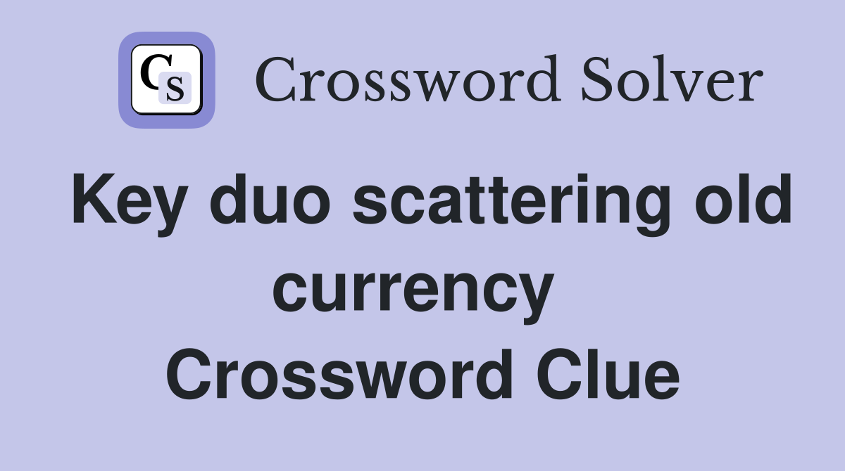 Key duo scattering old currency  Crossword Clue