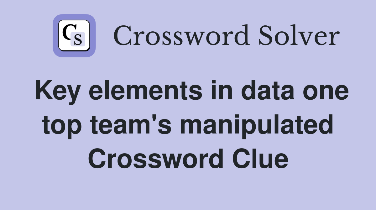 Key elements in data one top team's manipulated Crossword Clue