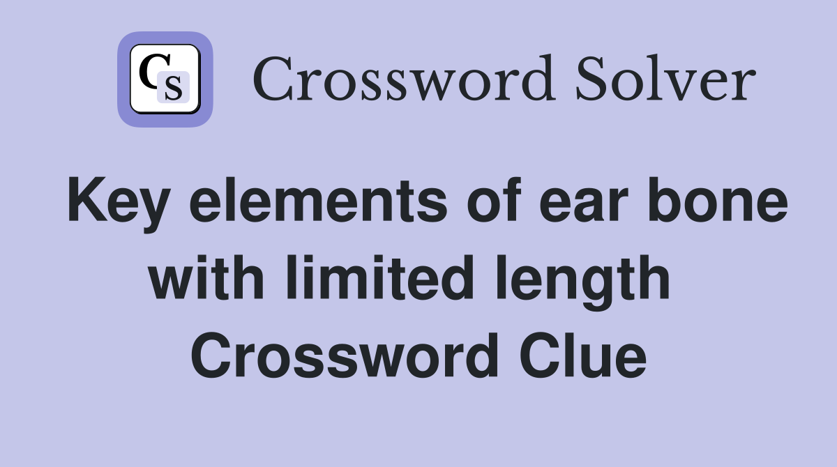Key elements of ear bone with limited length  Crossword Clue
