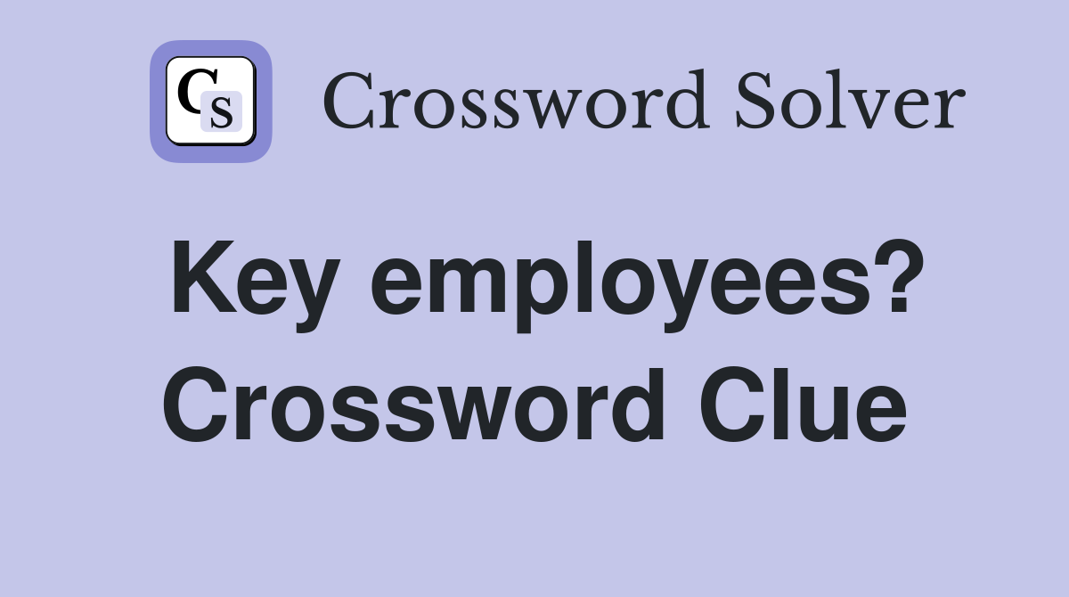Key employees? Crossword Clue