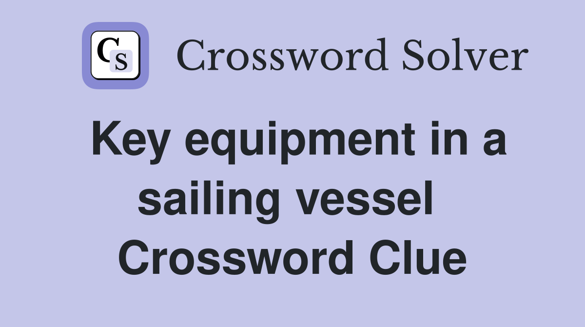 Key equipment in a sailing vessel  Crossword Clue