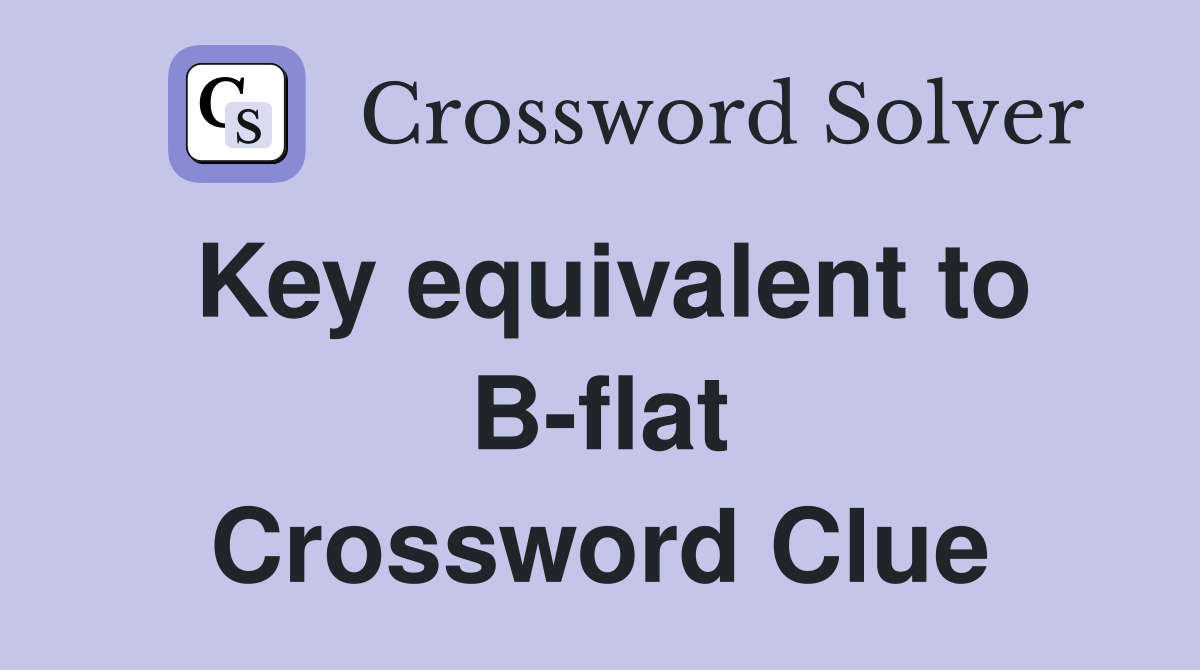 Key equivalent to B-flat Crossword Clue