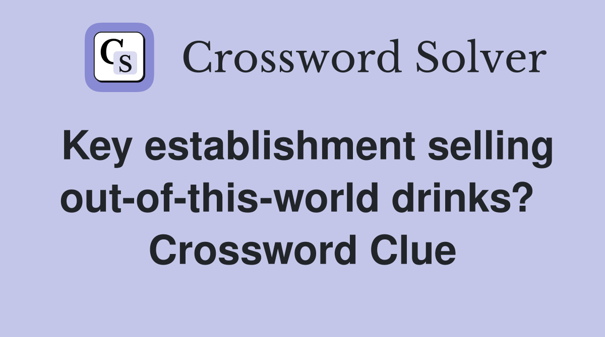 Key establishment selling out-of-this-world drinks?  Crossword Clue