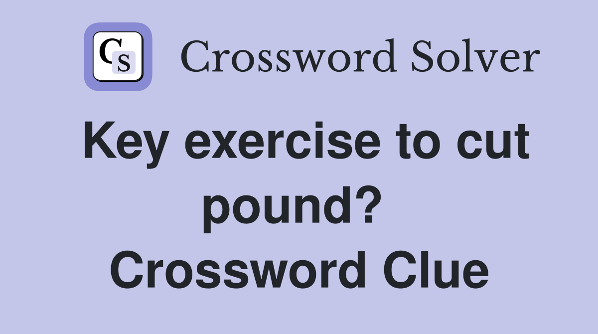 Key exercise to cut pound?  Crossword Clue