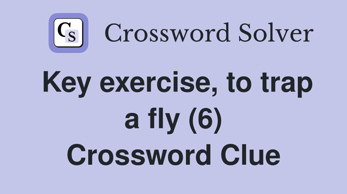 Key exercise, to trap a fly (6) Crossword Clue