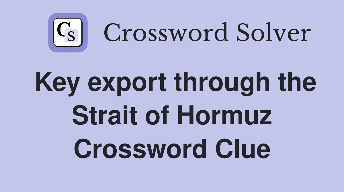 Key export through the Strait of Hormuz Crossword Clue
