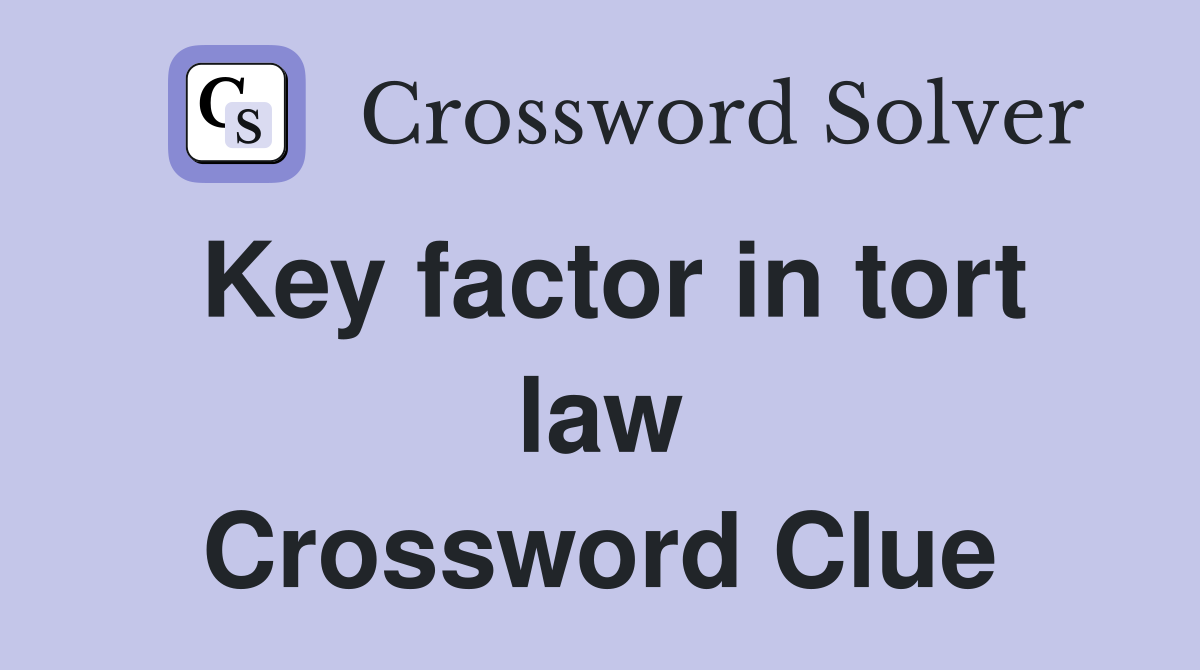 Key factor in tort law Crossword Clue