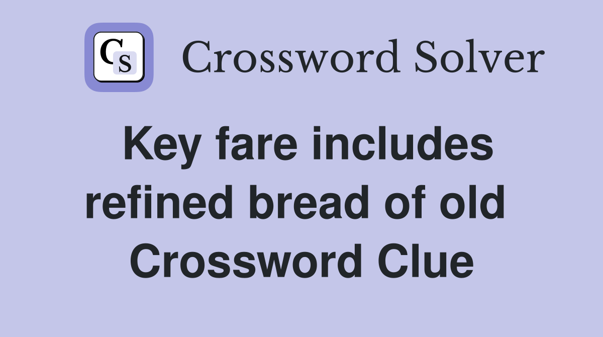 Key fare includes refined bread of old  Crossword Clue