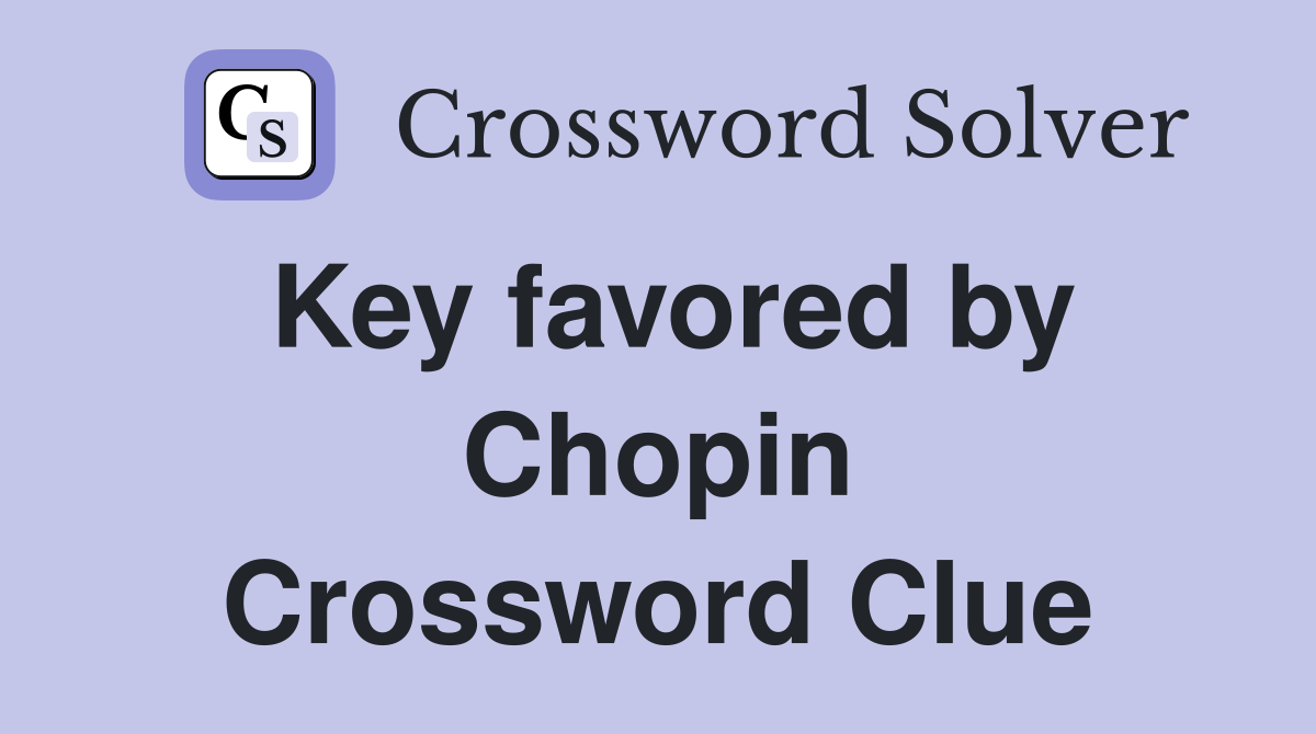 Key favored by Chopin Crossword Clue