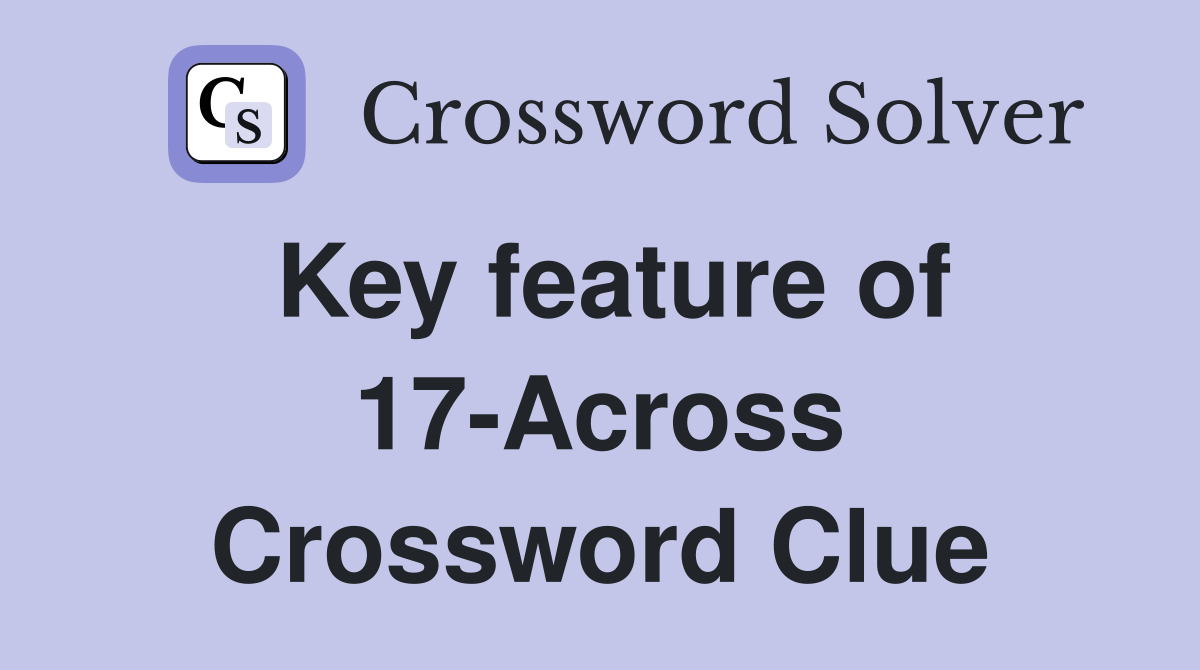 Key feature of 17-Across Crossword Clue