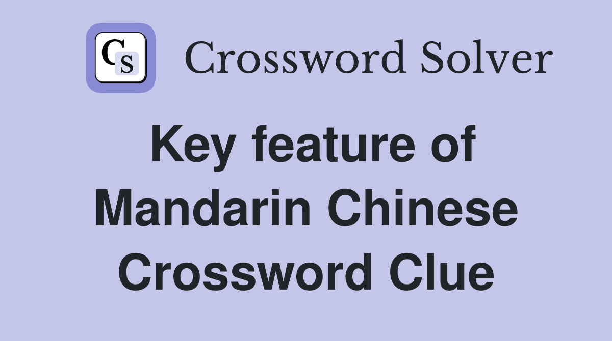 Key feature of Mandarin Chinese Crossword Clue
