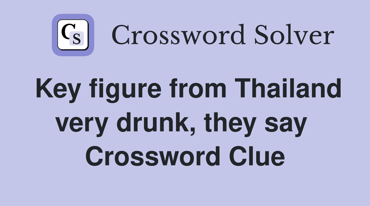 Key figure from Thailand very drunk, they say  Crossword Clue