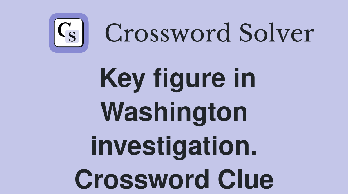Key figure in Washington investigation. Crossword Clue
