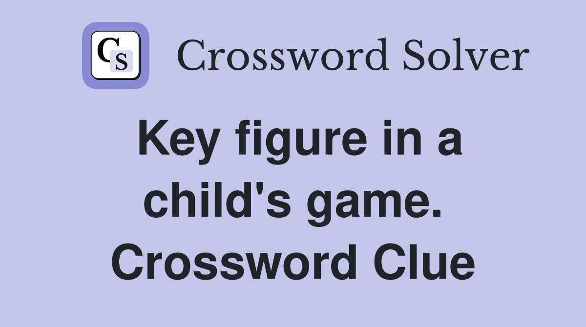 Key figure in a child's game. Crossword Clue