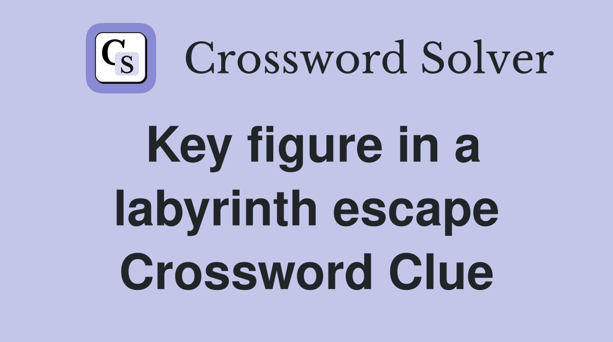 Key figure in a labyrinth escape Crossword Clue