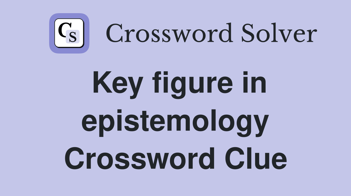 Key figure in epistemology Crossword Clue