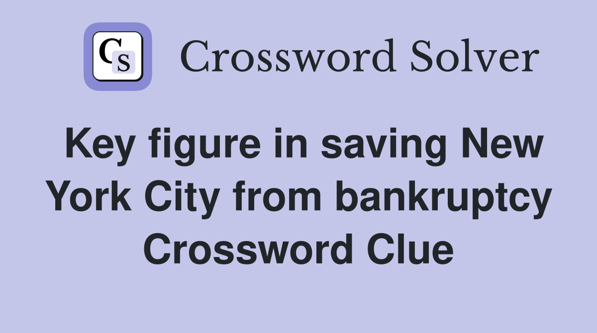 Key figure in saving New York City from bankruptcy Crossword Clue
