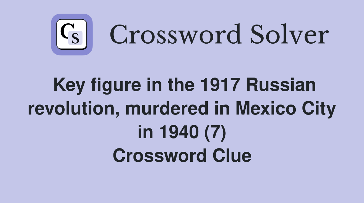 Key figure in the 1917 Russian revolution, murdered in Mexico City in 1940 (7) Crossword Clue