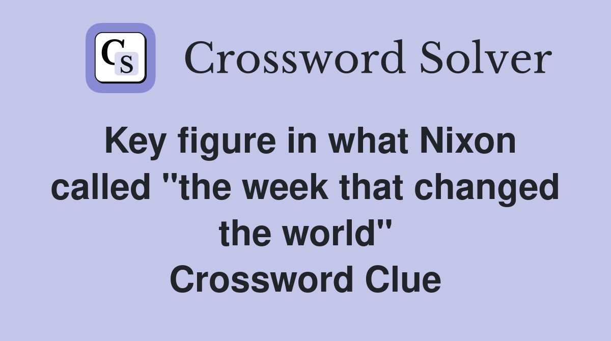 Key figure in what Nixon called "the week that changed the world" Crossword Clue