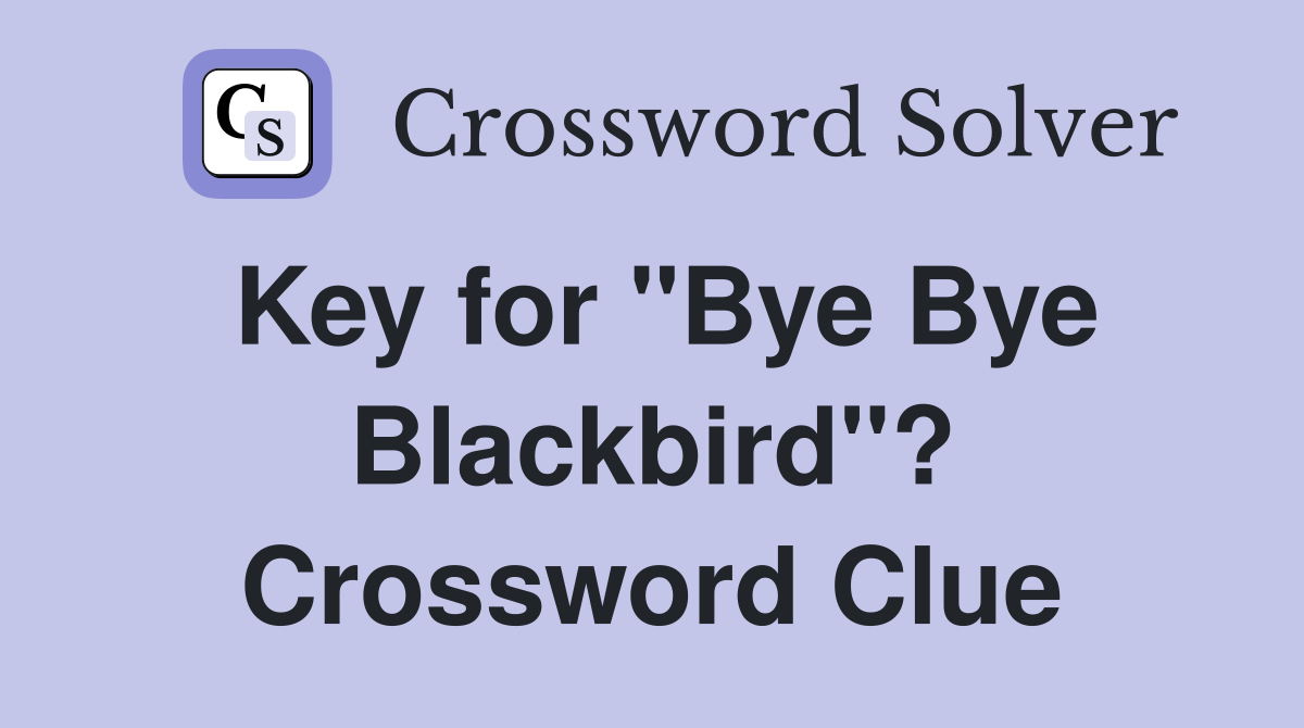 Key for "Bye Bye Blackbird"? Crossword Clue