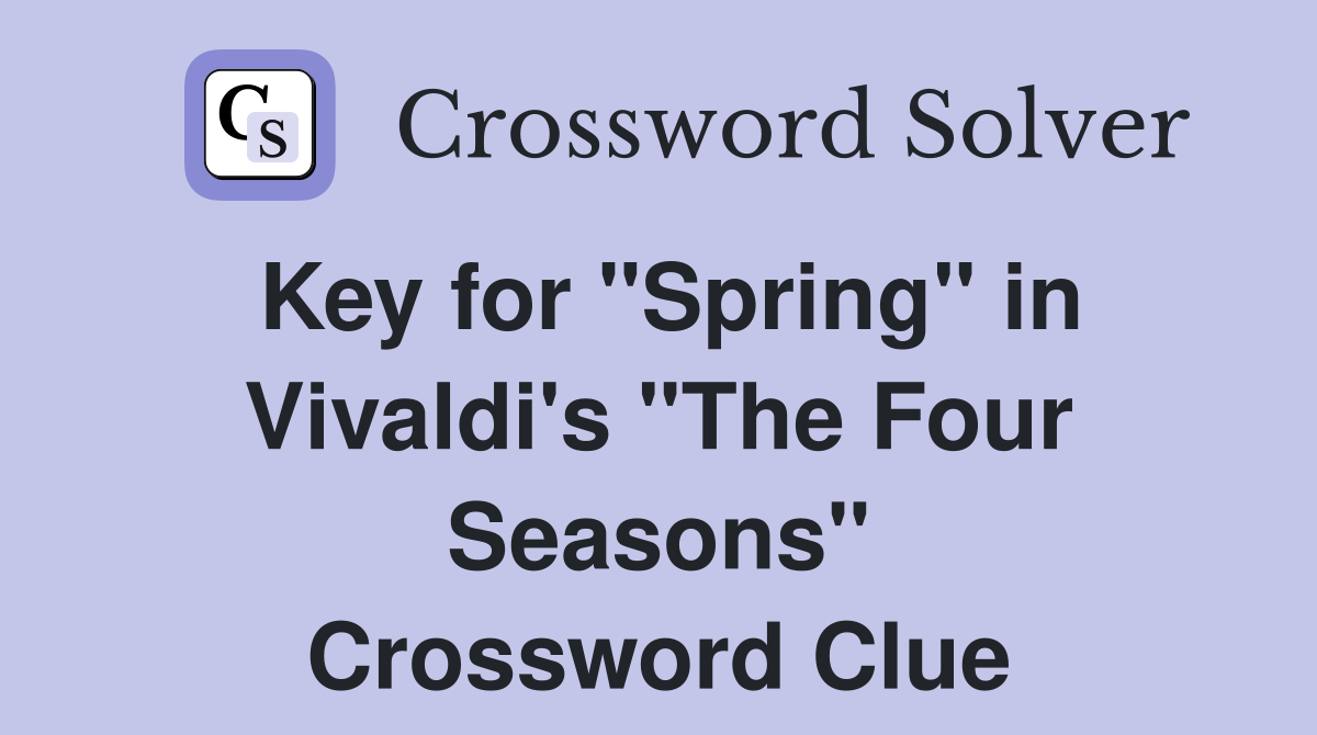 Key for "Spring" in Vivaldi's "The Four Seasons" Crossword Clue