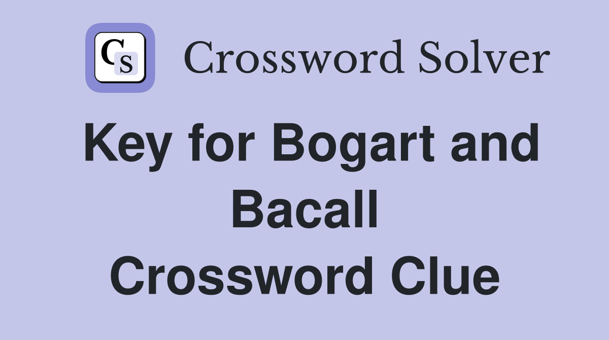Key for Bogart and Bacall Crossword Clue
