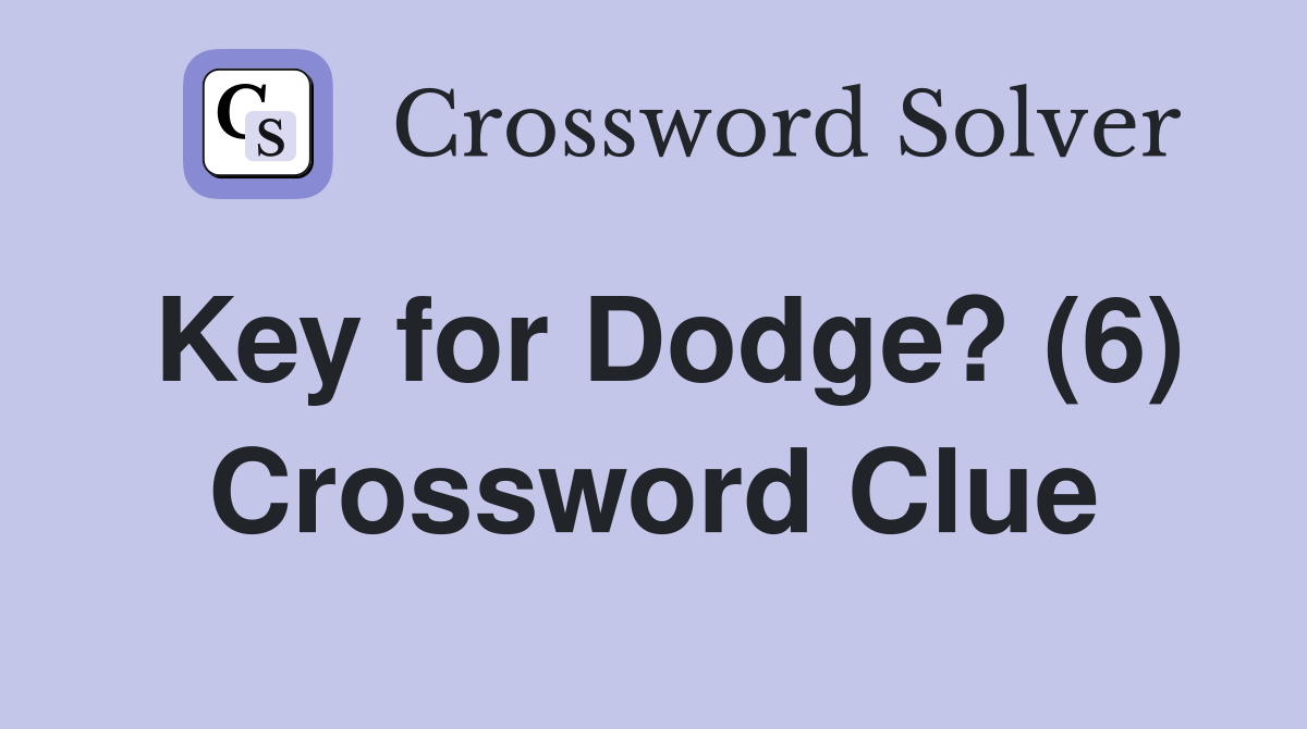 Key for Dodge? (6) Crossword Clue