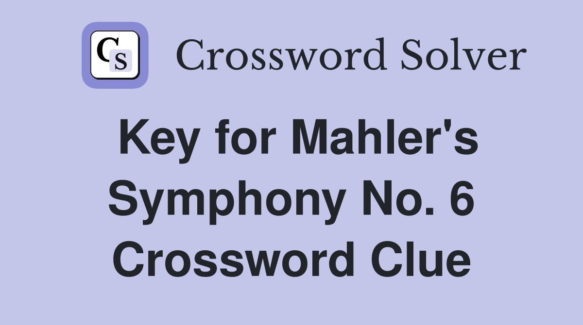Key for Mahler's Symphony No. 6 Crossword Clue