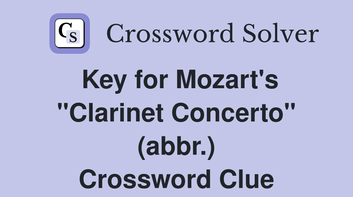 Key for Mozart's "Clarinet Concerto" (abbr.) Crossword Clue