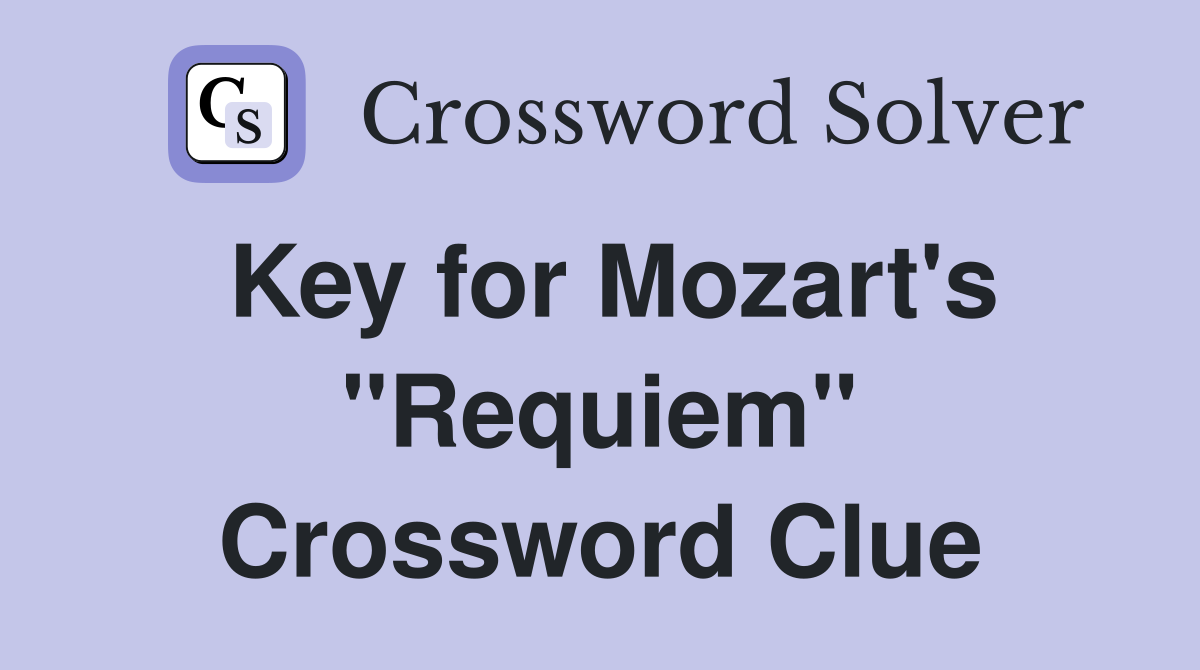 Key for Mozart's "Requiem" Crossword Clue