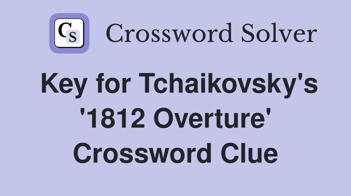 Key for Tchaikovsky's '1812 Overture' Crossword Clue