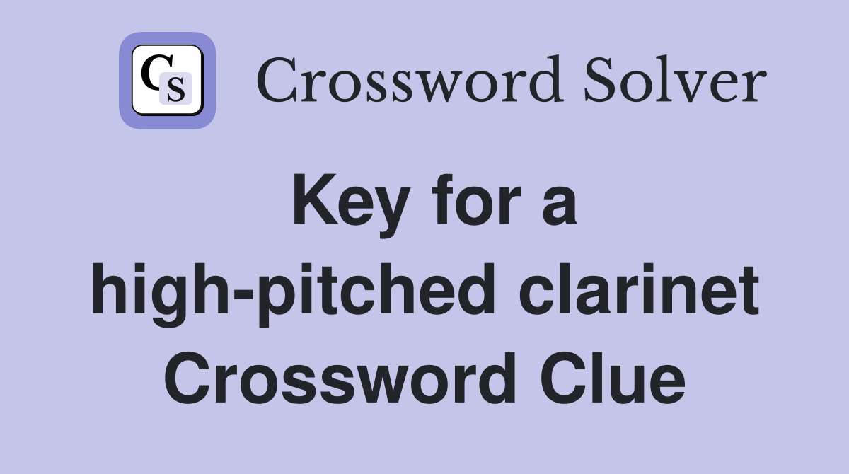 Key for a high-pitched clarinet Crossword Clue