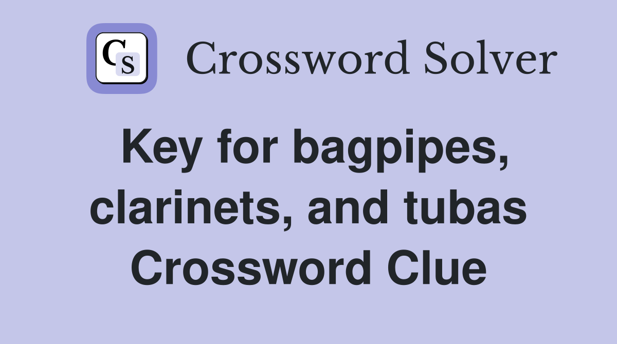 Key for bagpipes, clarinets, and tubas Crossword Clue