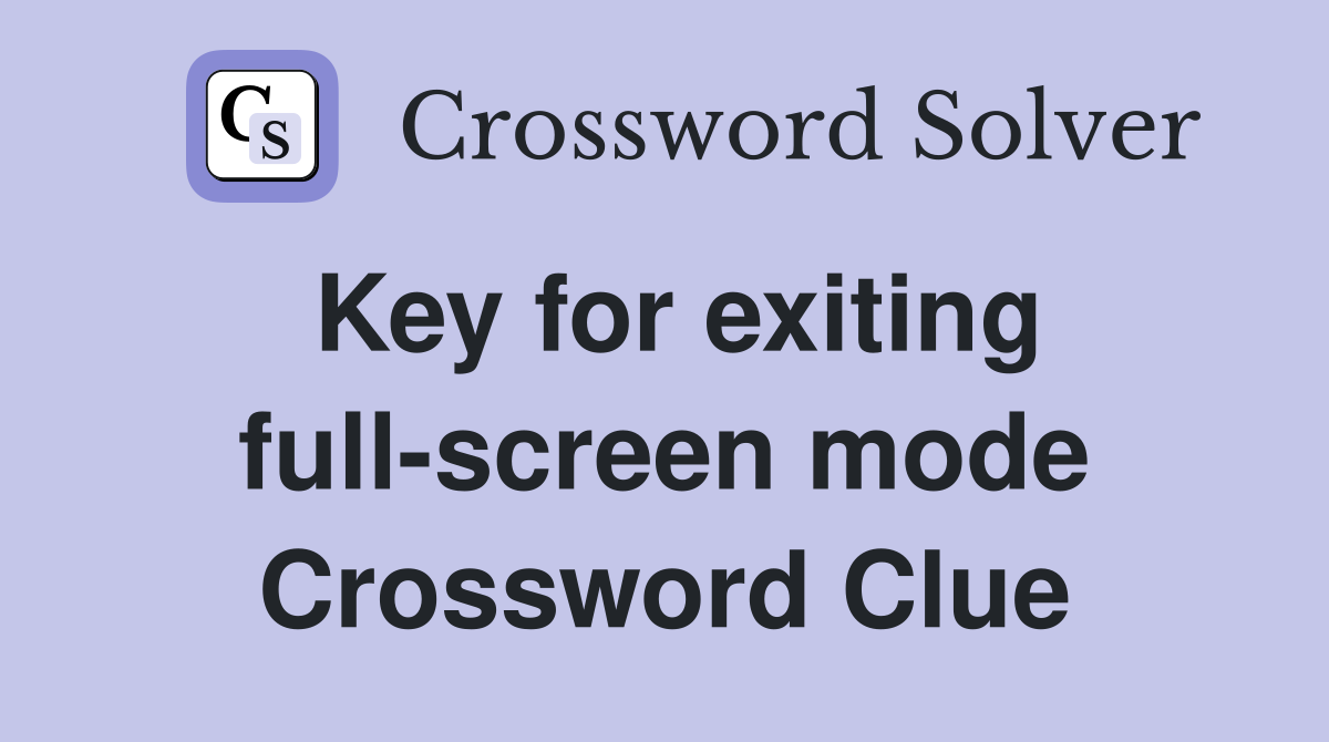 Key for exiting full-screen mode Crossword Clue