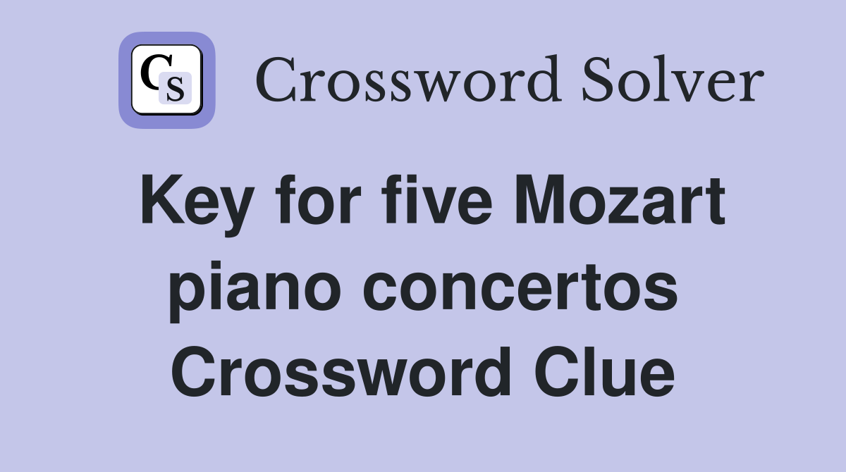 Key for five Mozart piano concertos Crossword Clue