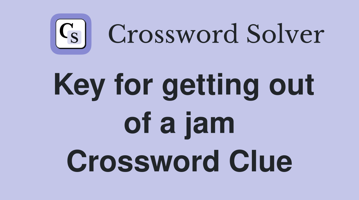 Key for getting out of a jam Crossword Clue