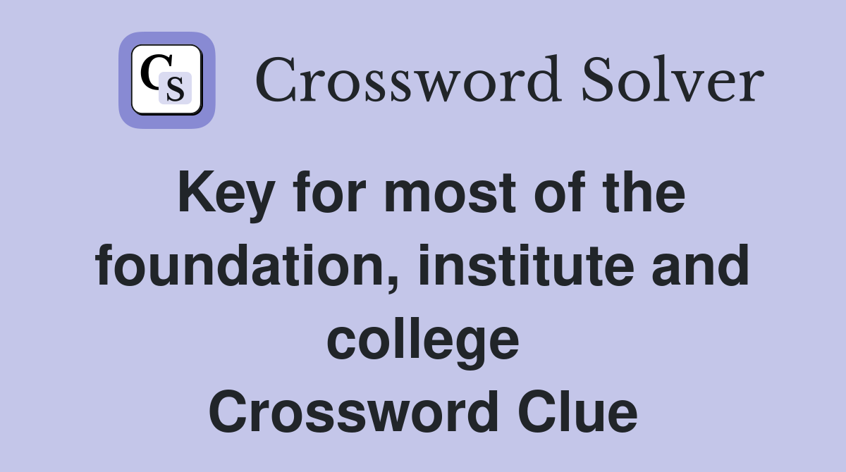 Key for most of the foundation, institute and college Crossword Clue